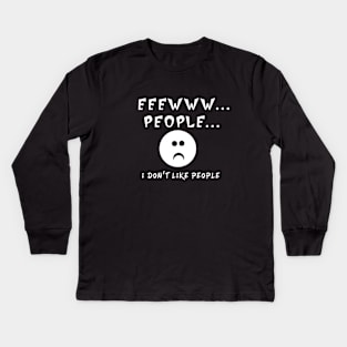 EEEWWW PEOPLE I DON'T LIKE PEOPLE Kids Long Sleeve T-Shirt